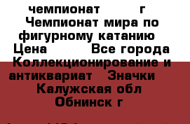 11.1) чемпионат : 1988 г - Чемпионат мира по фигурному катанию › Цена ­ 190 - Все города Коллекционирование и антиквариат » Значки   . Калужская обл.,Обнинск г.